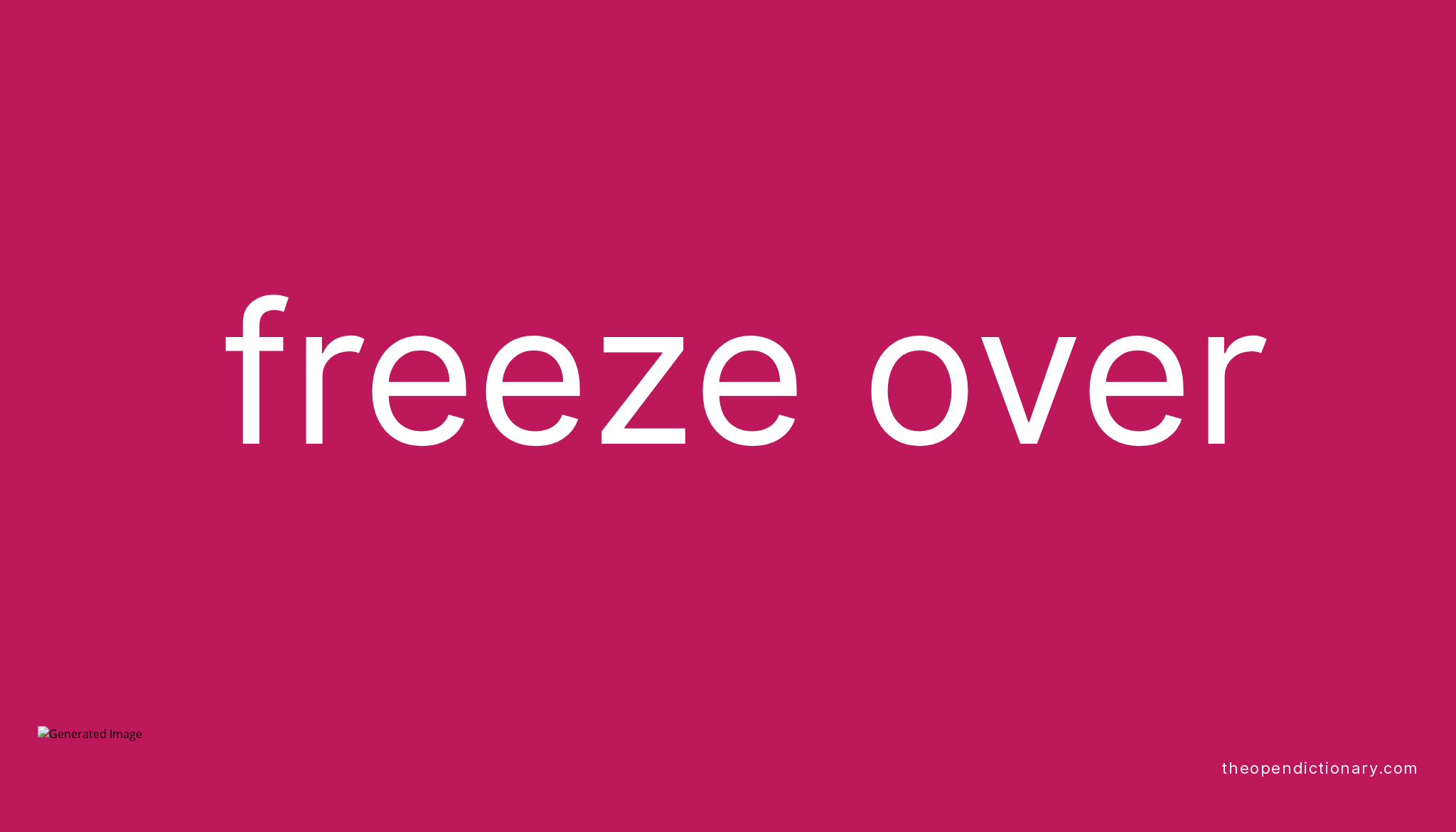 FREEZE OVER Phrasal Verb FREEZE OVER Definition, Meaning and Example